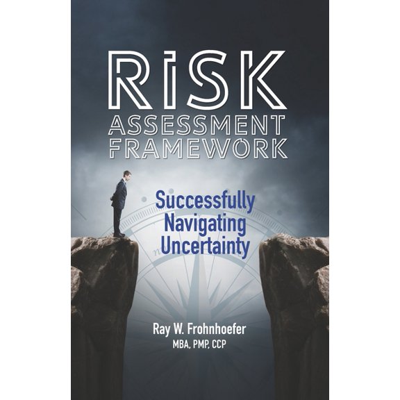 Risk Assessment Framework: Successfully Navigating Uncertainty, (Paperback)