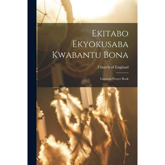 Ekitabo Ekyokusaba Kwabantu Bona: Luganda Prayer Book (Paperback)