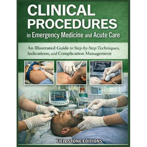 Clinical Procedures in Emergency Medicine and Acute Care: An Illustrated Guide to Step-by-Step Techniques, Indications a, (Paperback)