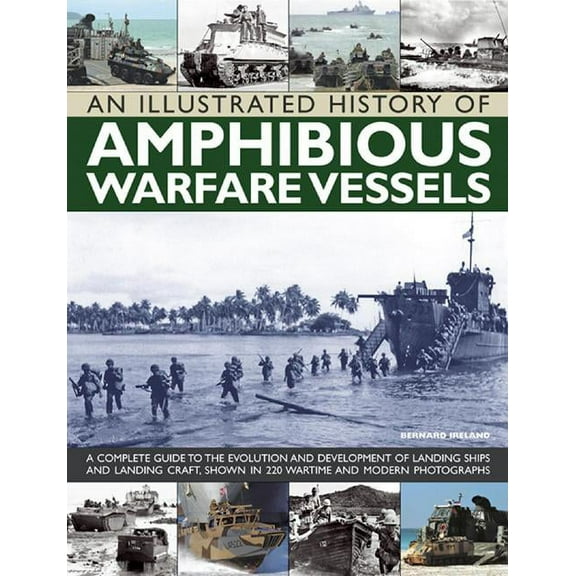 An Illustrated History of Amphibious Warfare Vessels : A Complete Guide To The Evolution And Development Of Landing Ships And Landing Craft, Shown In 220 Wartime And Modern Photographs (Paperback)