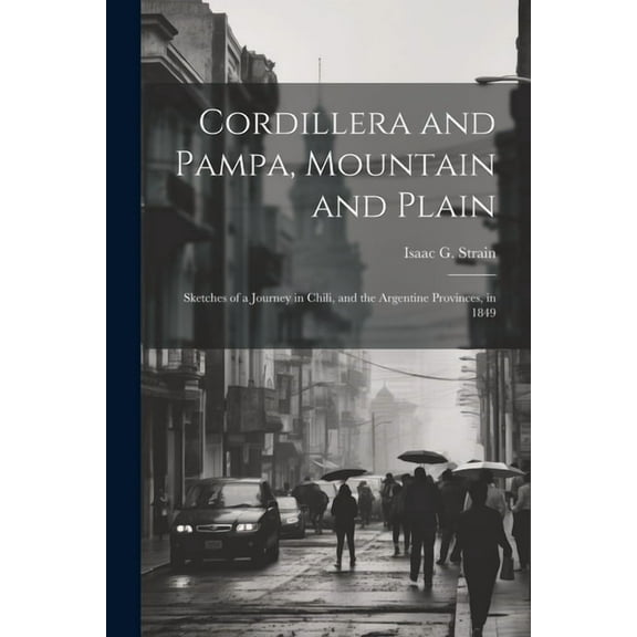 Cordillera and Pampa, Mountain and Plain: Sketches of a Journey in Chili, and the Argentine Provinces, in 1849 (Paperback)