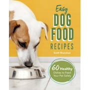 SCOTT SHANAHAN Easy Dog Food Recipes : 60 Healthy Dishes to Feed Your Pet Safely (Paperback)