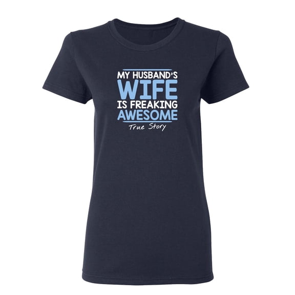 My Husband's Wife Is Freaking Awesome True Story Sarcastic Novelty Gift Idea Adult Humor Funny Women's Casual Tees