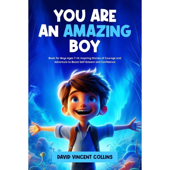 You Are an Amazing Boy: Book for Boys Ages 7-14: Inspiring Stories of Courage and Adventure to Boost Self-Esteem and Con, (Paperback)