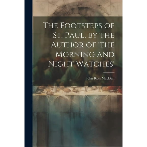 The Footsteps of St. Paul, by the Author of 'the Morning and Night Watches', (Paperback)