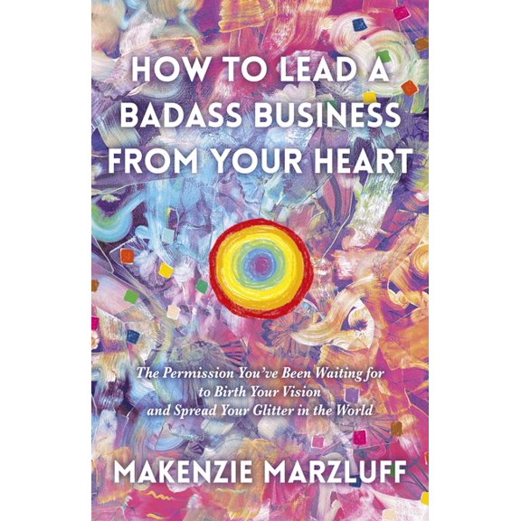 How to Lead a Badass Business From Your Heart, (Paperback)