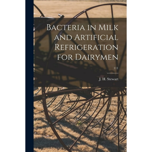 Bacteria in Milk and Artificial Refrigeration for Dairymen; 111 (Paperback)