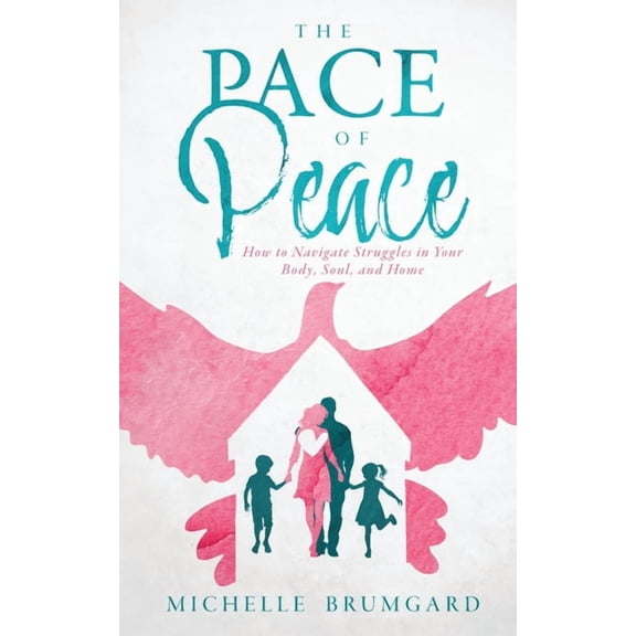 The Pace of Peace: How to Navigate Struggles in Your Body, Soul, and Home, (Paperback)