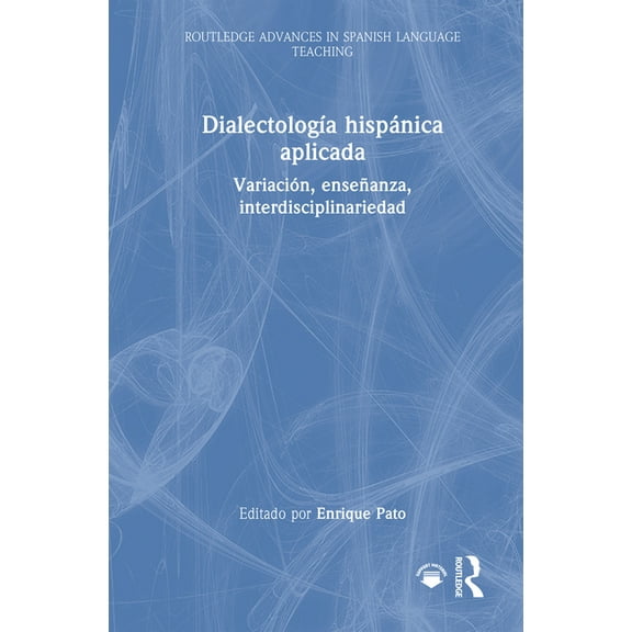 Routledge Advances in Spanish Language T DialectologÃ­a hispÃ¡nica aplicada: VariaciÃ³n, enseÃ±anza, interdisciplinariedad, (Hardcover)
