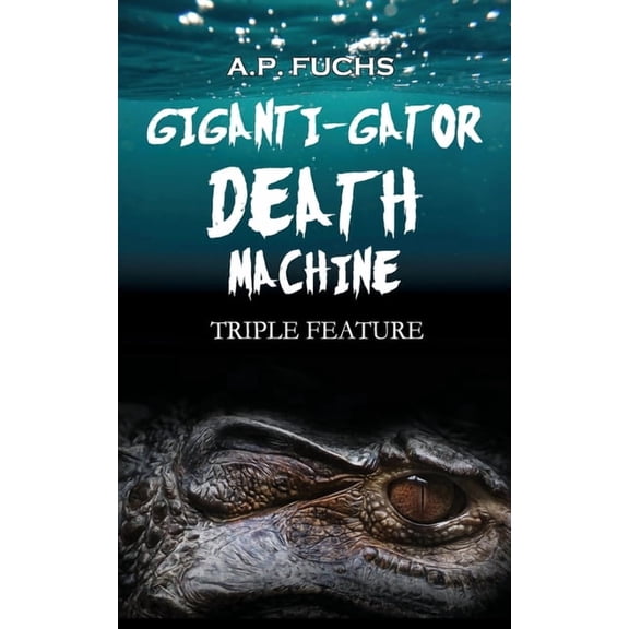 Giganti-gator Death Machine: Triple Feature: Three Novellas of Cryptid Horror, (Paperback)