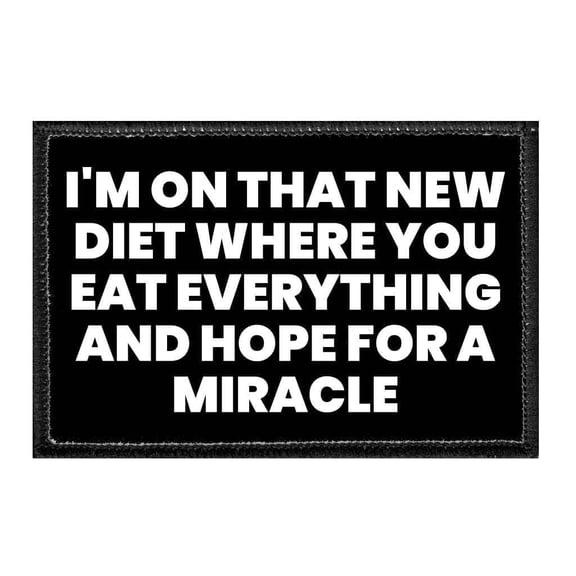 I'm On That New Diet Where You Eat Everything And Hope For A Miracle - Removable Patch