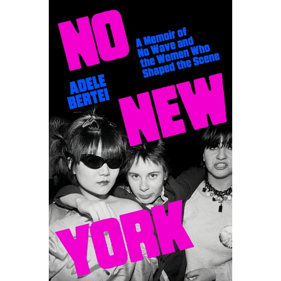 No New York: A Memoir of No Wave and the Women Who Shaped the Scene, (Hardcover)