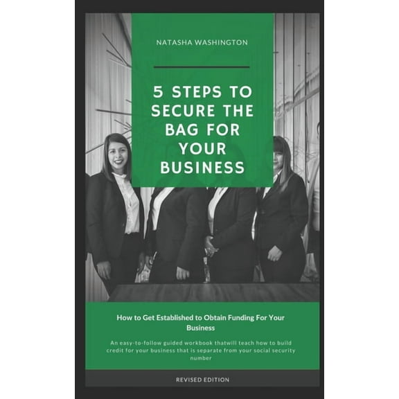 5 Steps To Secure The Bag For Your Business: How to Get Established to Obtain Funding for Your Business, (Paperback)