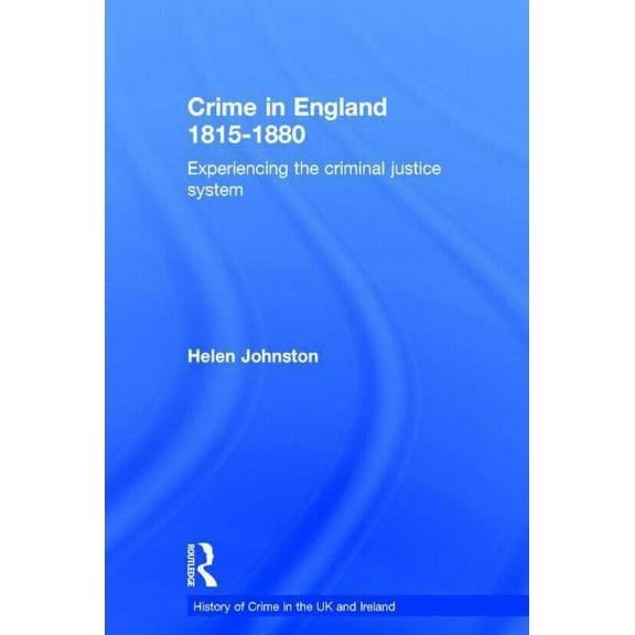 History of Crime in the UK and Ireland Crime in England 1815-1880: Experiencing the criminal justice system, (Hardcover)