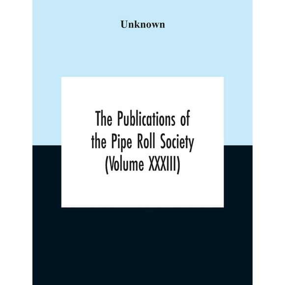 The Publications Of The Pipe Roll Society, Volume XXXIII (Paperback)