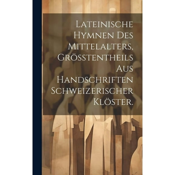 Lateinische Hymnen des Mittelalters, Größtentheils aus Handschriften Schweizerischer Klöster. (Hardcover)
