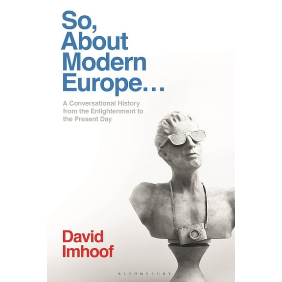 So, about Modern Europe...: A Conversational History from the Enlightenment to the Present Day, (Hardcover)