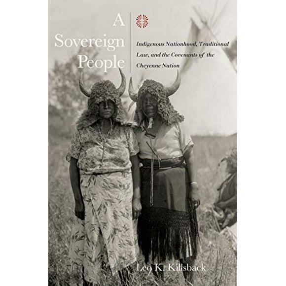 Un Peuple Souverain: Nation Autochtone, Droit Traditionnel et Pactes de la Nation Cheyenne (Histoires des Plaines)