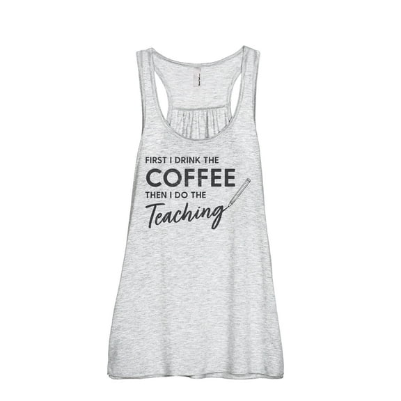 First I Drink The Coffee Then I Do The Teaching Women's Fashion Sleeveless Flowy Racerback Workout Yoga Tank Top Sport Grey L