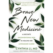 CYNTHIA LI; ARLIE RUSSELL HOCHSCHILD Brave New Medicine : A Doctors Unconventional Path to Healing Her Autoimmune Illness (Paperback)