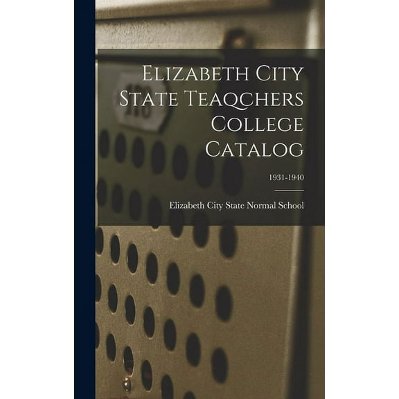 Elizabeth City State Teaqchers College Catalog; 1931-1940, (Hardcover)