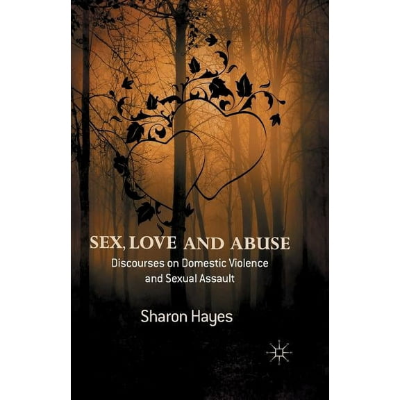 Sex, Love and Abuse: Discourses on Domestic Violence and Sexual Assault, (Paperback)