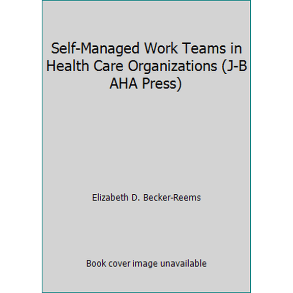 Pre-Owned Self-Managed Work Teams in Health Care Organizations (J-B AHA Press) (Paperback) 1556481225 9781556481222
