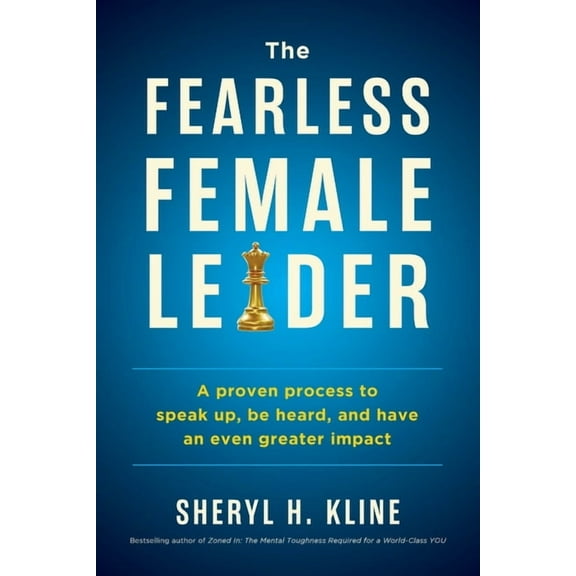The Fearless Female Leader: A Proven Process to Speak Up, Be Heard, and Have an Even Greater Impact, (Paperback)