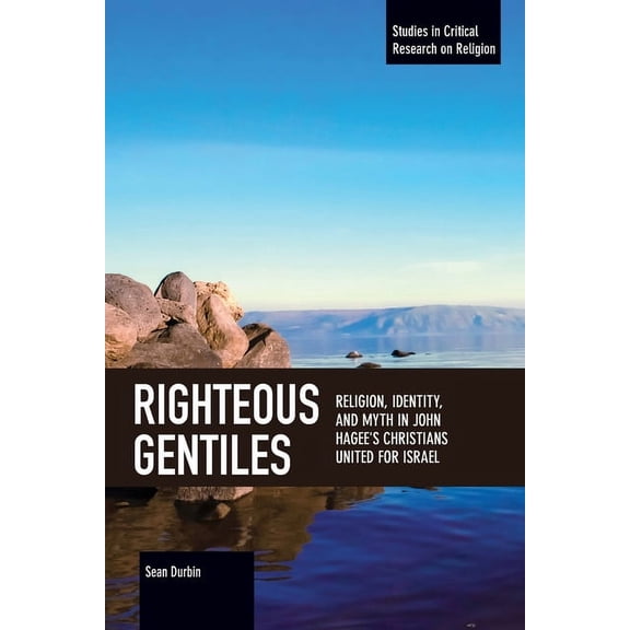 Studies in Critical Research on Religion Righteous Gentiles: Religion, Identity, and Myth in John Hagee's Christians United for Israel, (Paperback)