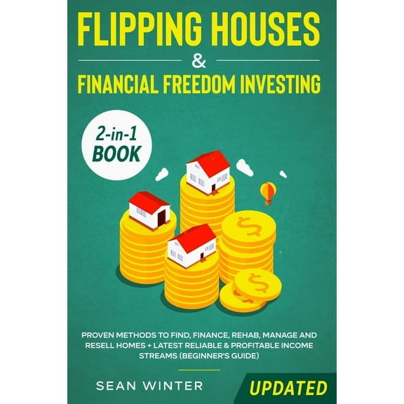 Flipping Houses and Financial Freedom Investing (Updated) 2-in-1 Book: Proven Methods to Find, Finance, Rehab, Manage an, (Paperback)