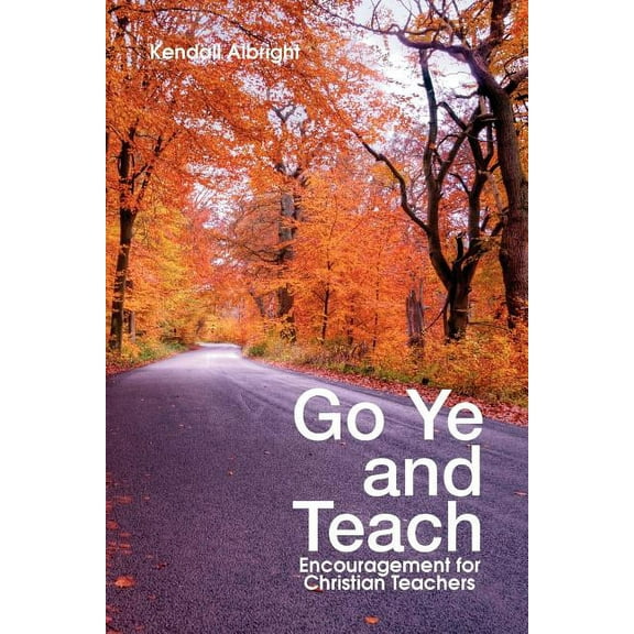 Go Ye and Teach: Encouragement for Christian Teachers, (Paperback)