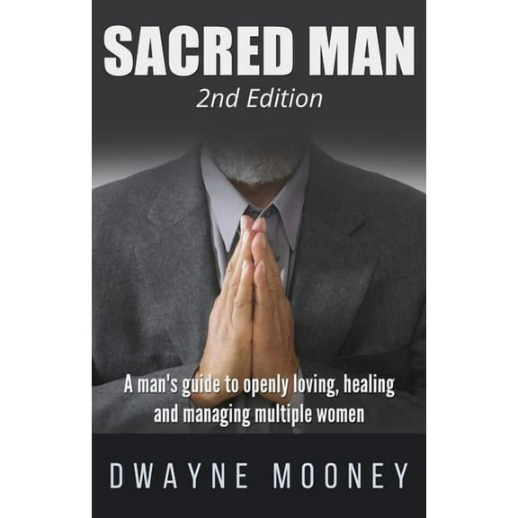Sacred Man: A Man's Guide to Openly Loving, Healing, and Managing Multiple Women, (Paperback)