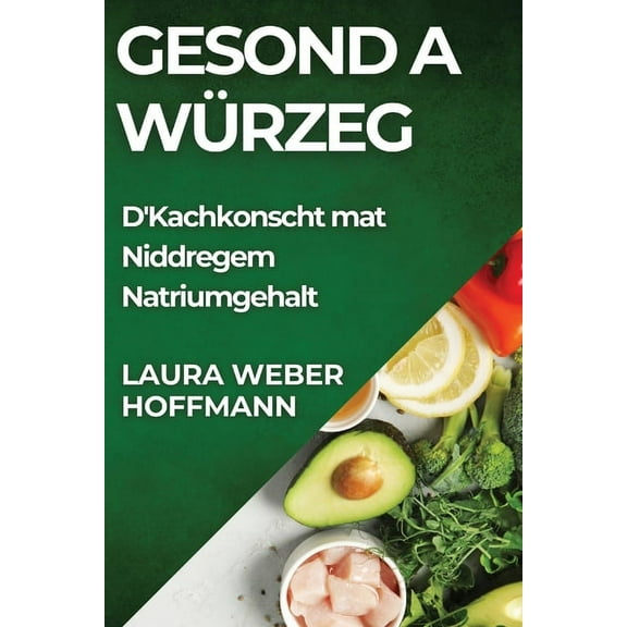Gesond a Würzeg: D'Kachkonscht mat Niddregem Natriumgehalt, (Paperback)