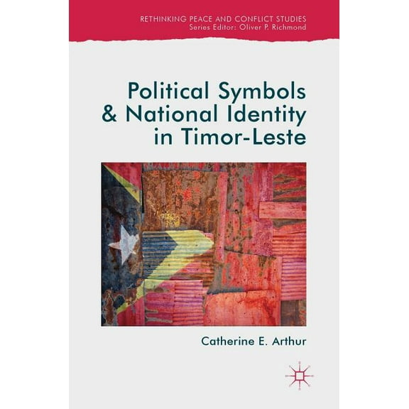 Rethinking Peace and Conflict Studies Political Symbols and National Identity in Timor-Leste, (Hardcover)