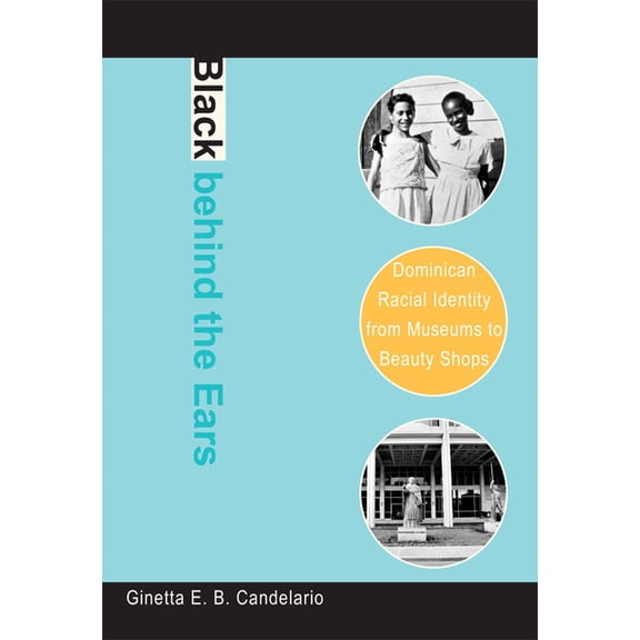 Black behind the Ears: Dominican Racial Identity from Museums to Beauty Shops, (Paperback)