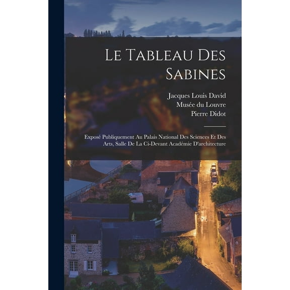 Le tableau des Sabines : Exposé publiquement au Palais national des sciences et des arts, salle de la ci-devant Académie d'architecture (Paperback)