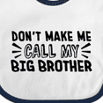 thumbnail image 4 of Inktastic Don't Make Me Call My Big Brother Boys or Girls Baby Bib, 4 of 4