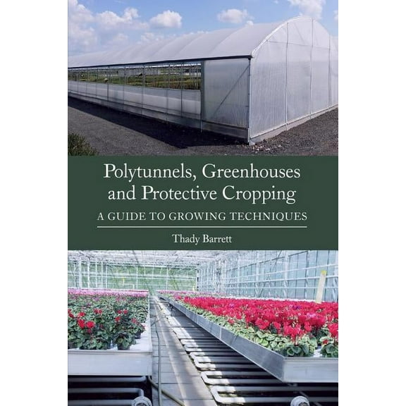 Polytunnels, Greenhouses and Protective Cropping : A Guide to Growing Techniques (Paperback)
