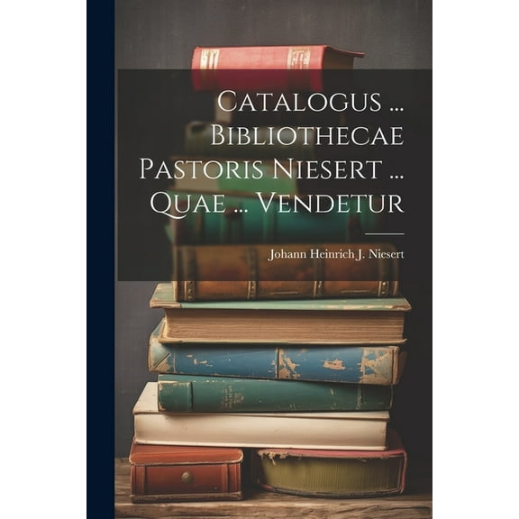 Catalogus ... Bibliothecae Pastoris Niesert ... Quae ... Vendetur (Paperback)