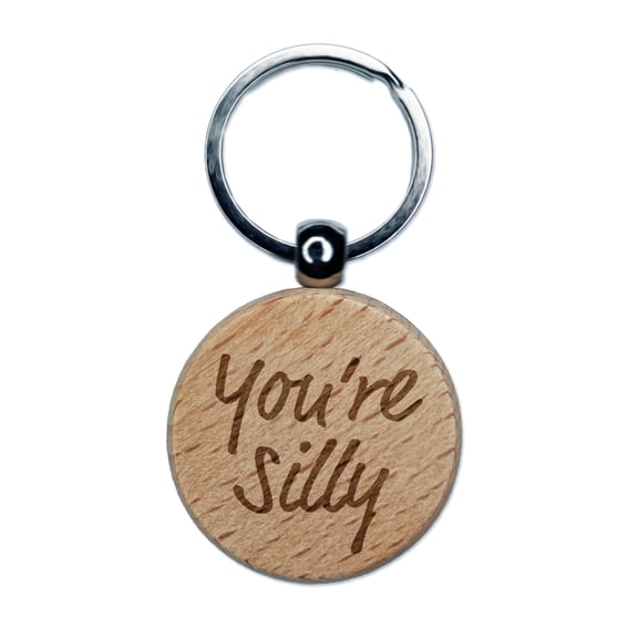 You're Silly Fun Text Round Keychain Charm Tag - Engraved Wood