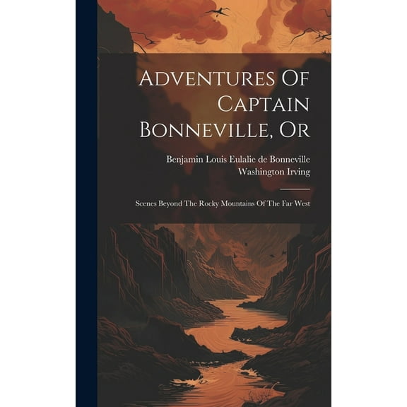 Adventures Of Captain Bonneville, Or: Scenes Beyond The Rocky Mountains Of The Far West (Hardcover)