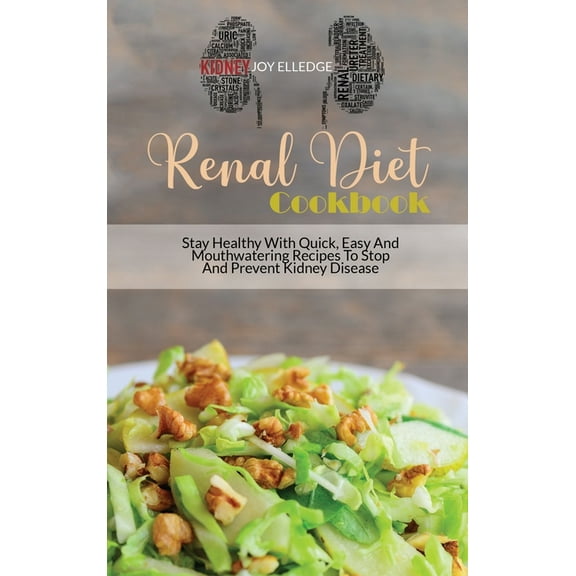 Renal Diet Cookbook : Stay Healthy With Quick, Easy And Mouthwatering Recipes To Stop And Prevent Kidney Disease (Hardcover)