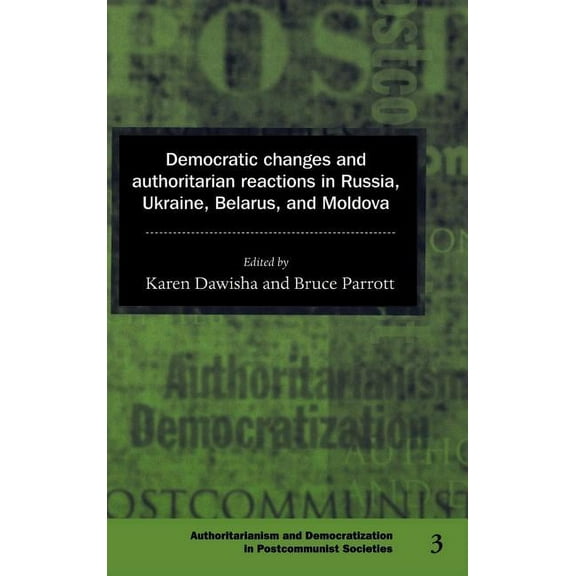 Democratization and Authoritarianism in Democratic Changes and Authoritarian Reactions in Russia, Ukraine, Belarus and Moldova, Book 3, (Hardcover)