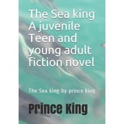 1 The Sea king A juvenile Teen and young adult fiction novel: The Sea king by prince king, Book 1, (Paperback)