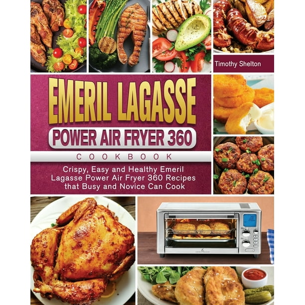 Emeril Lagasse Power Air Fryer 360 Cookbook Crispy, Easy and Healthy