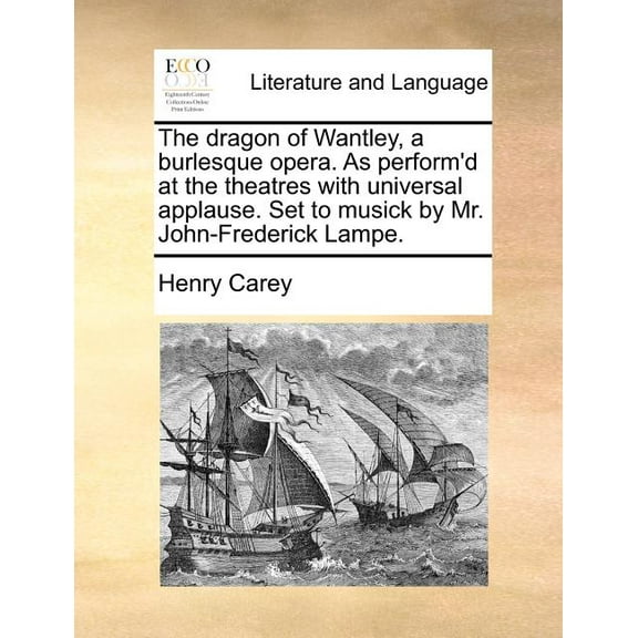 The Dragon of Wantley, a Burlesque Opera. as Perform'd at the Theatres with Universal Applause. Set to Musick by Mr. John-Frederick Lampe. (Paperback)