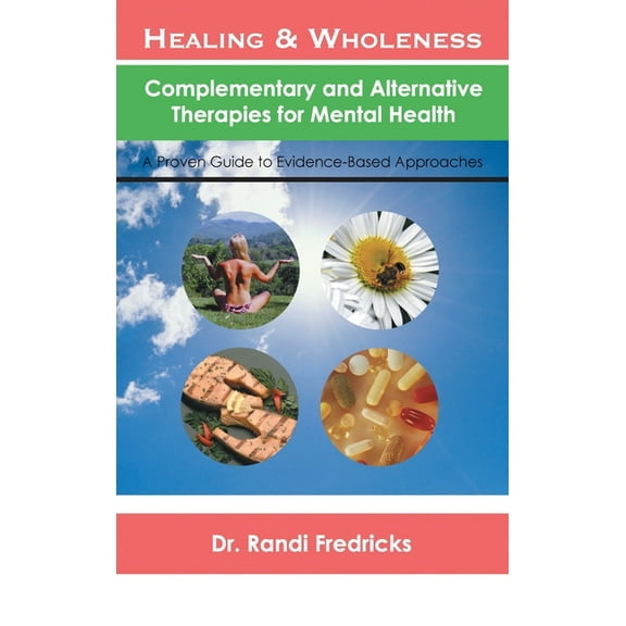 Healing and Wholeness: Complementary and Alternative Therapies for Mental Health (Hardcover) by Dr. Randi Fredricks