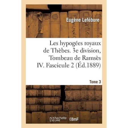 Histoire Les hypog&Atilde;&copy;es royaux de Th&Atilde;&uml;bes. 3e division Tombeau de Rams&Atilde;&uml;s IV. Tome 3 Fascicule 2 (Paperback)