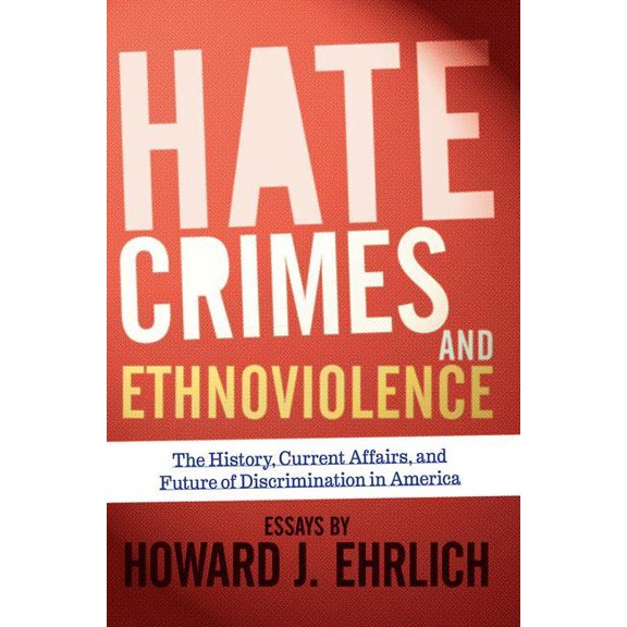 Hate Crimes and Ethnoviolence: The History, Current Affairs, and Future of Discrimination in America, (Paperback)