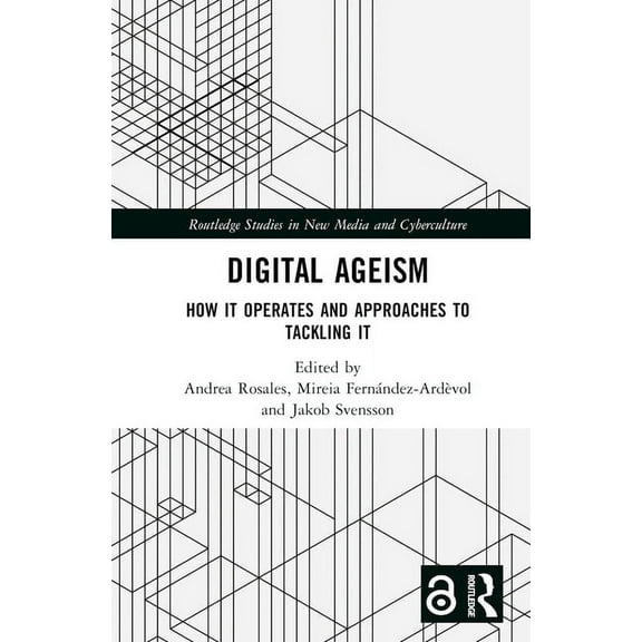 Routledge Studies in New Media and Cyber Digital Ageism: How It Operates and Approaches to Tackling It, (Hardcover)